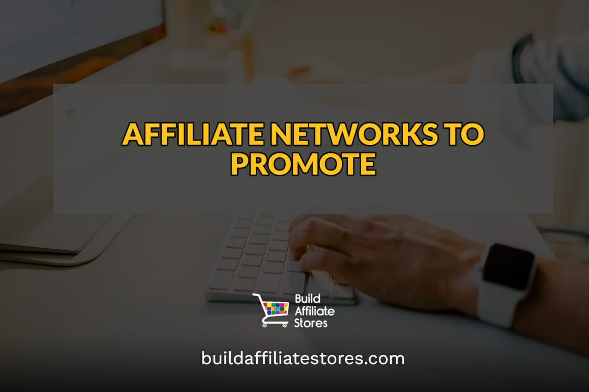 Build Affiliate Stores AFFILIATE NETWORKS TO PROMOTE header