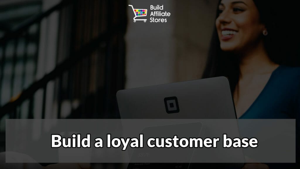 Build Affiliate Stores CAN YOU MAKE MONEY BUILDING AFFILIATE STORES Build a loyal customer base