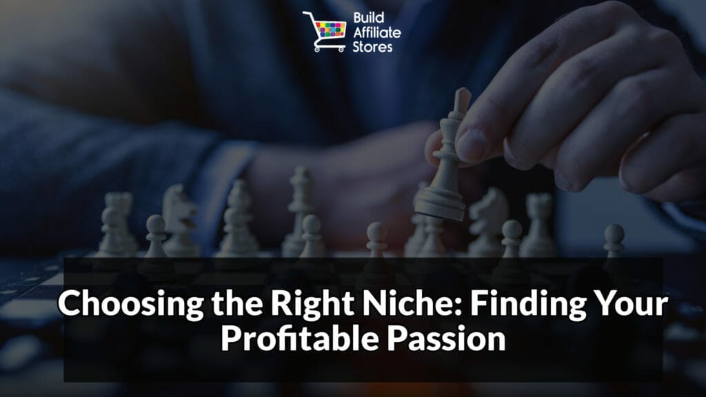 Build Affiliate Stores The Ultimate Guide to Mastering Affiliate Marketing Choosing the Right Niche Finding Your Profitable Passion