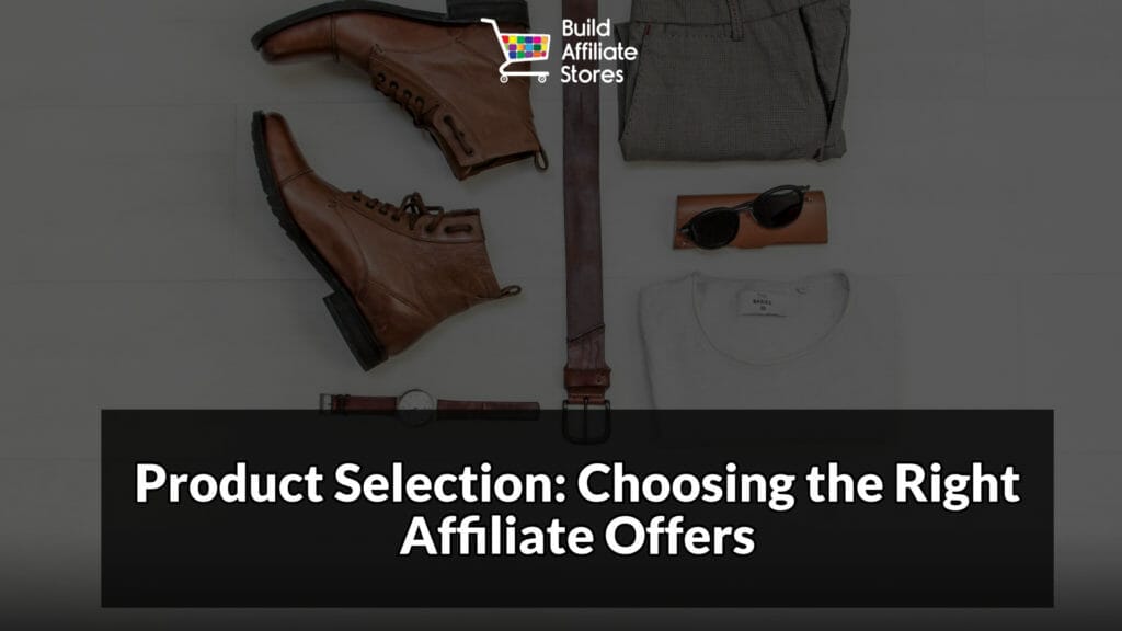Build Affiliate Stores The Ultimate Guide to Mastering Affiliate Marketing Product Selection Choosing the Right Affiliate Offers