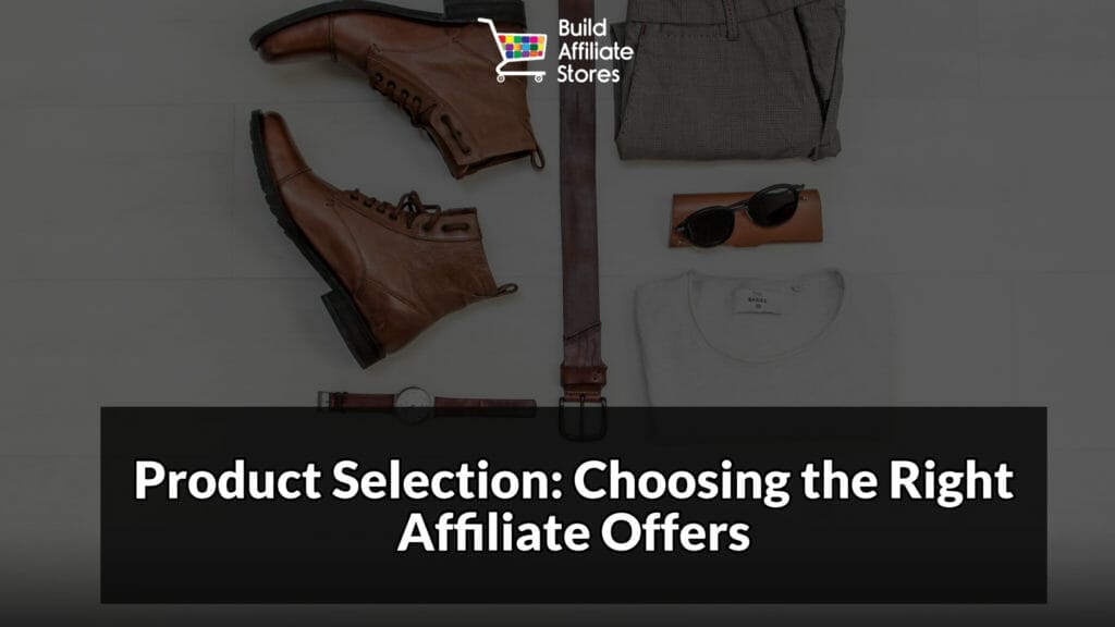 Build Affiliate Stores The Ultimate Guide to Mastering Affiliate Marketing Product Selection Choosing the Right Affiliate Offers