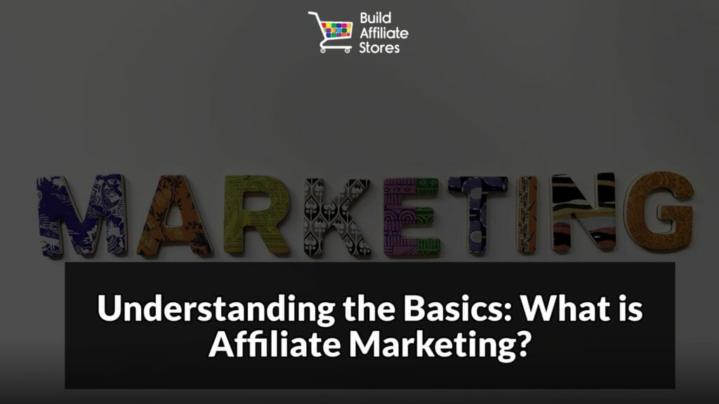 Build Affiliate Stores The Ultimate Guide to Mastering Affiliate Marketing Understanding the Basics What is Affiliate Marketing