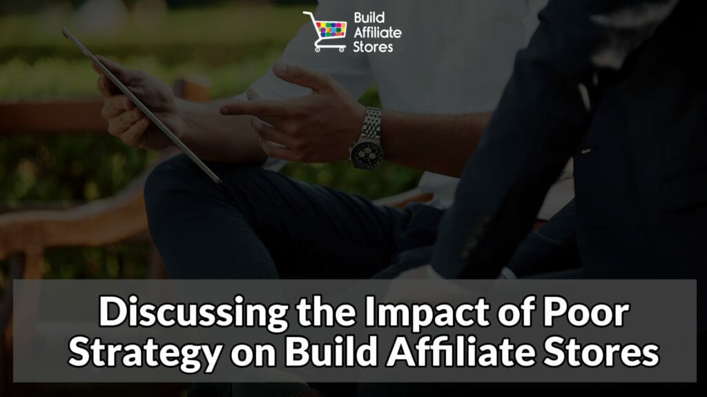 Build Affiliate Stores Discussing the Impact of Poor Strategy on Build Affiliate Stores content