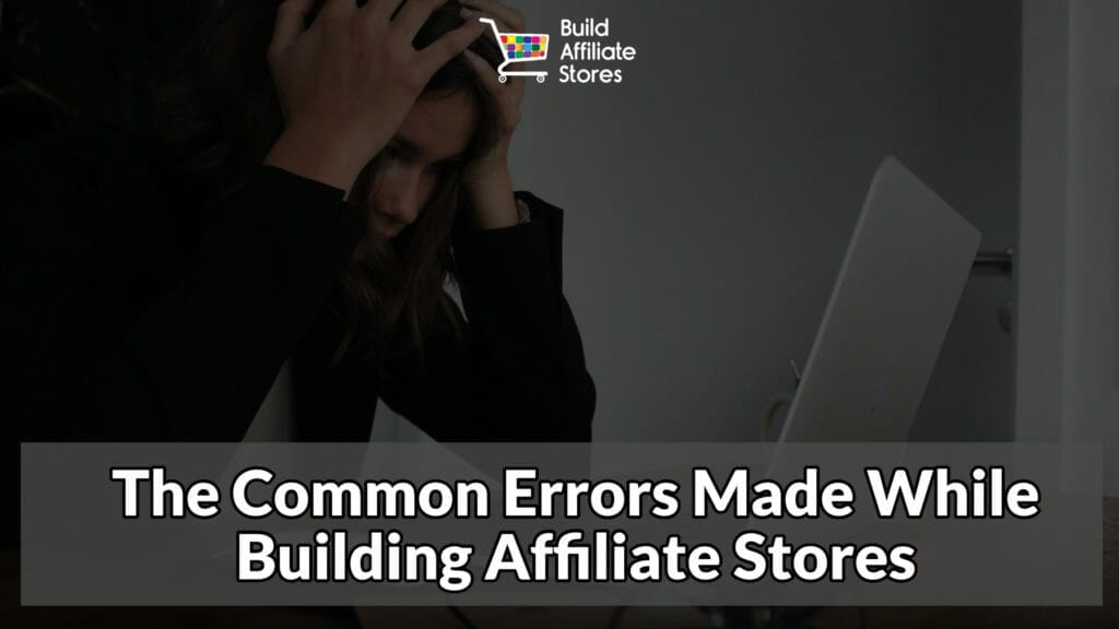 Build Affiliate Stores The Common Errors Made While Building Affiliate Stores content