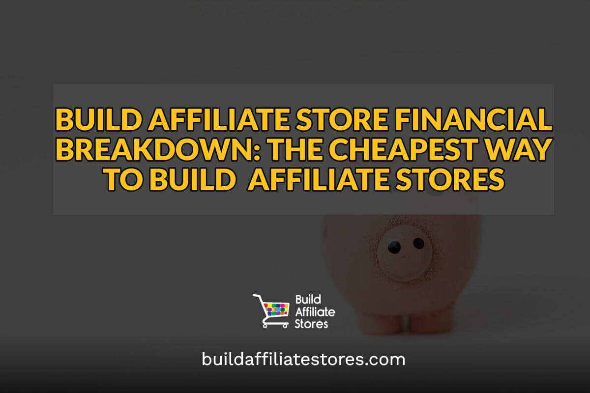BUILD AFFILIATE STORE FINANCIAL BREAKDOWN THE CHEAPEST WAY TO BUILD AFFILIATE STORES header
