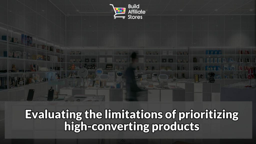 Build Affiliate Stores Evaluating the limitations of prioritizing high converting products