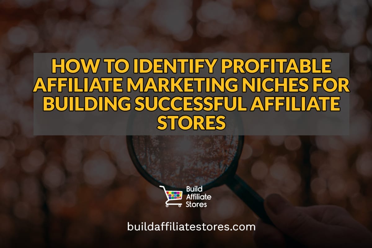 Build Affiliate Stores HOW TO IDENTIFY PROFITABLE AFFILIATE MARKETING NICHES FOR BUILDING SUCCESSFUL AFFILIATE STORES content
