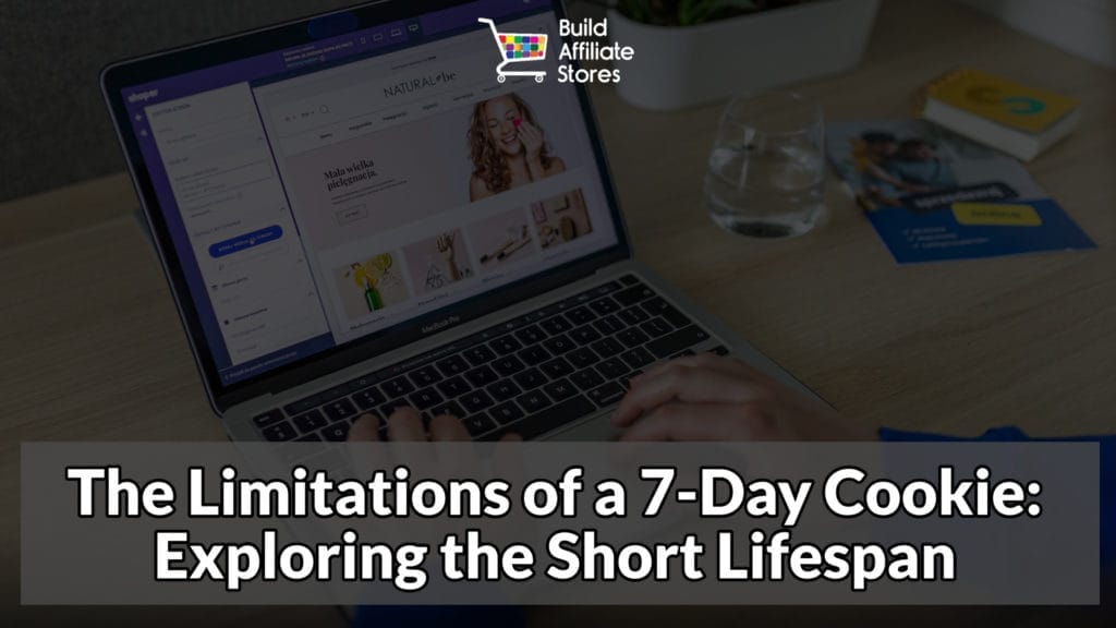Build Affiliate Stores The Limitations of a 7 Day Cookie Exploring the Short Lifespan content