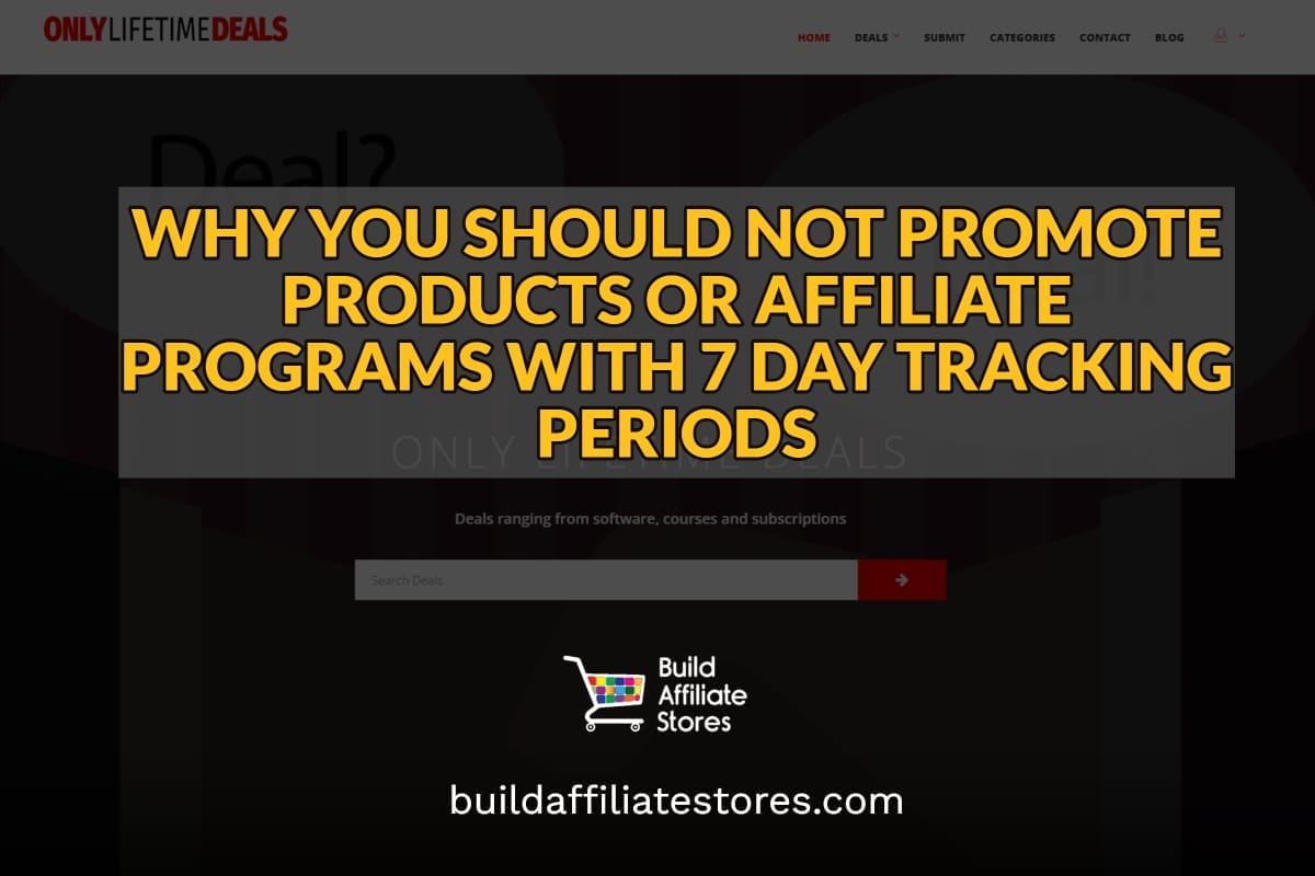 Build Affiliate Stores WHY YOU SHOULD NOT PROMOTE PRODUCTS OR AFFILIATE PROGRAMS WITH 7 DAY TRACKING PERIODS header