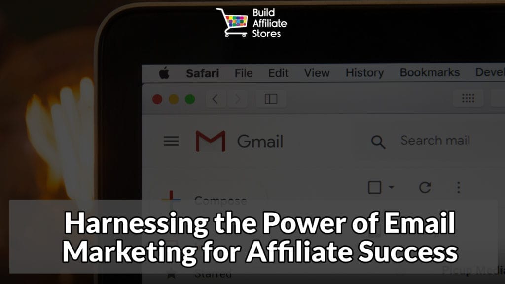 Build Affiliate Stores Harnessing the Power of Email Marketing for Affiliate Success