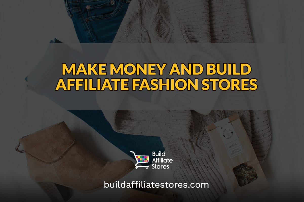 Build Affiliate Stores MAKE MONEY AND BUILD AFFILIATE FASHION STORES