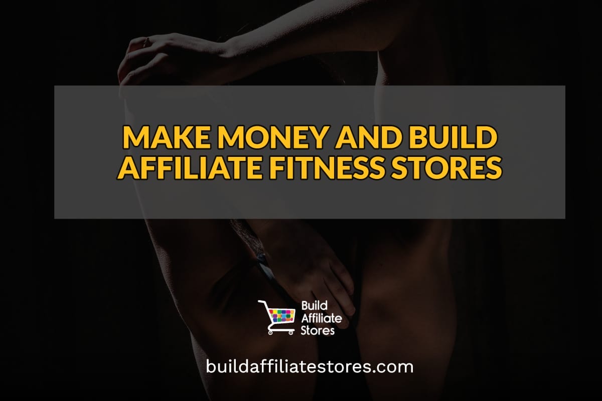 Build Affiliate Stores MAKE MONEY AND BUILD AFFILIATE FITNESS STORES header