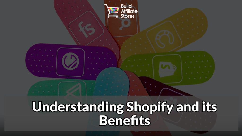 Build Affiliate Stores Understanding Shopify and its Benefits