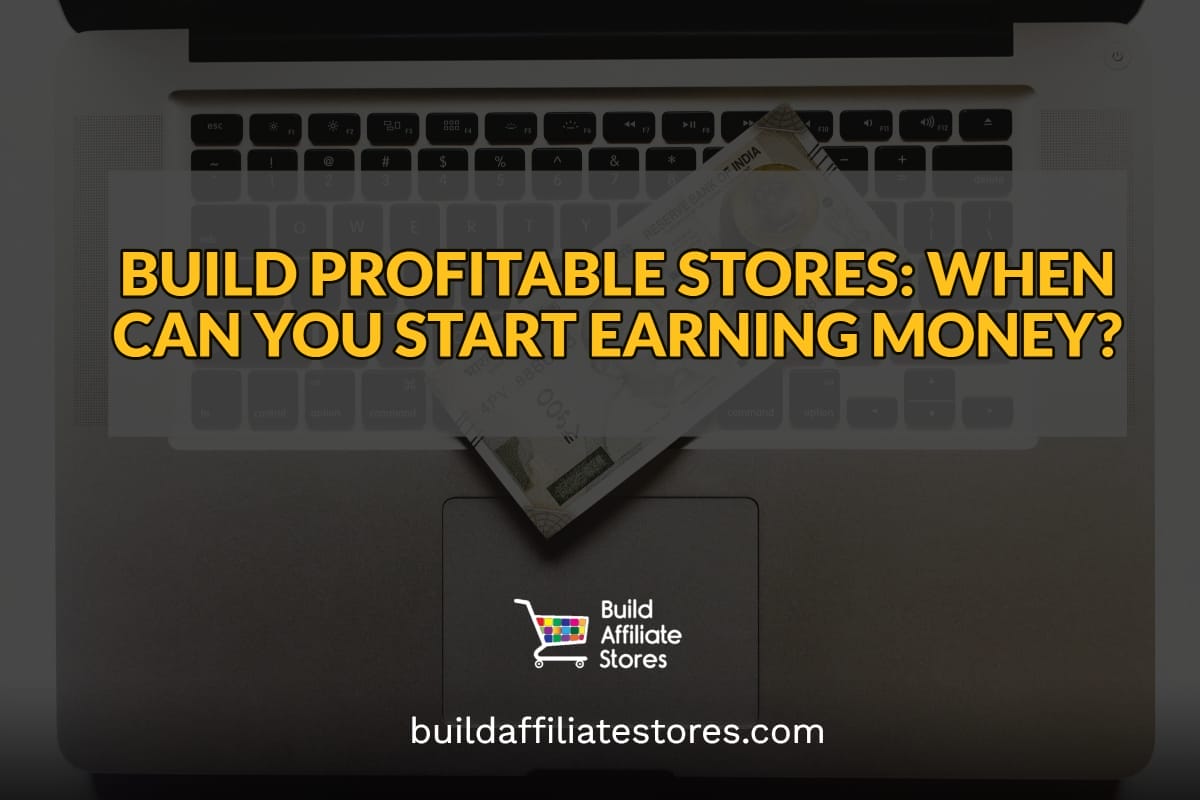 BUILD PROFITABLE STORES WHEN CAN YOU START EARNING MONEY header