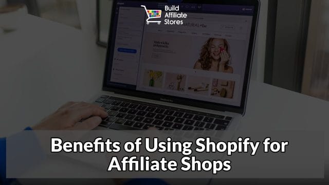 Build Affiliate Stores Benefits of Using Shopify for Affiliate Shops