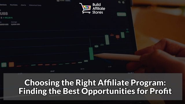 Build Affiliate Stores Choosing the Right Affiliate Program Finding the Best Opportunities for Profit