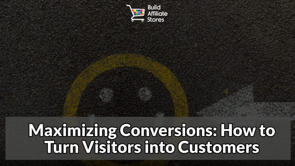 Build Affiliate Stores Maximizing Conversions How to Turn Visitors into Customers