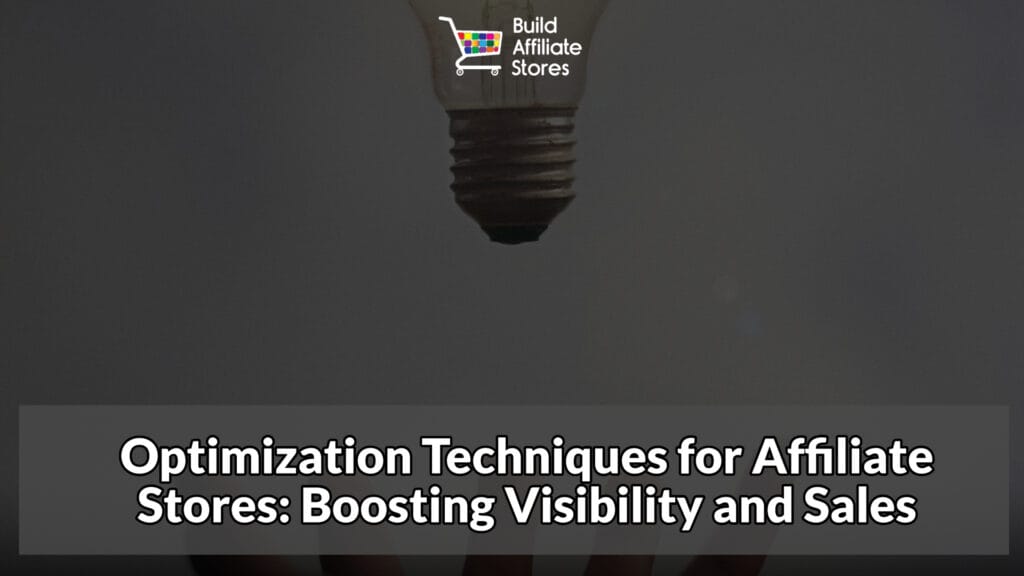 Build Affiliate Stores Optimization Techniques for Affiliate Stores Boosting Visibility and Sales