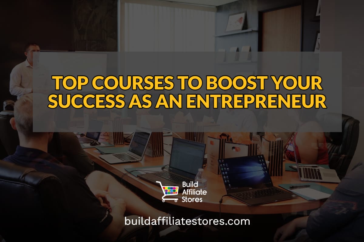 Build Affiliate Stores TOP COURSES TO BOOST YOUR SUCCESS AS AN ENTREPRENEUR
