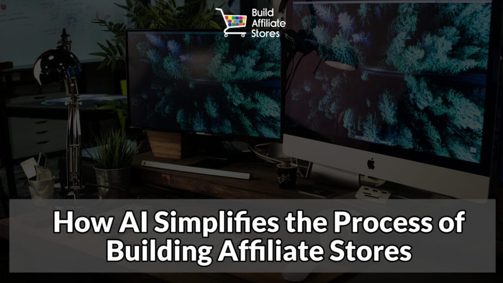 Build Affiliate Stores How AI Simplifies the Process of Building Affiliate Stores