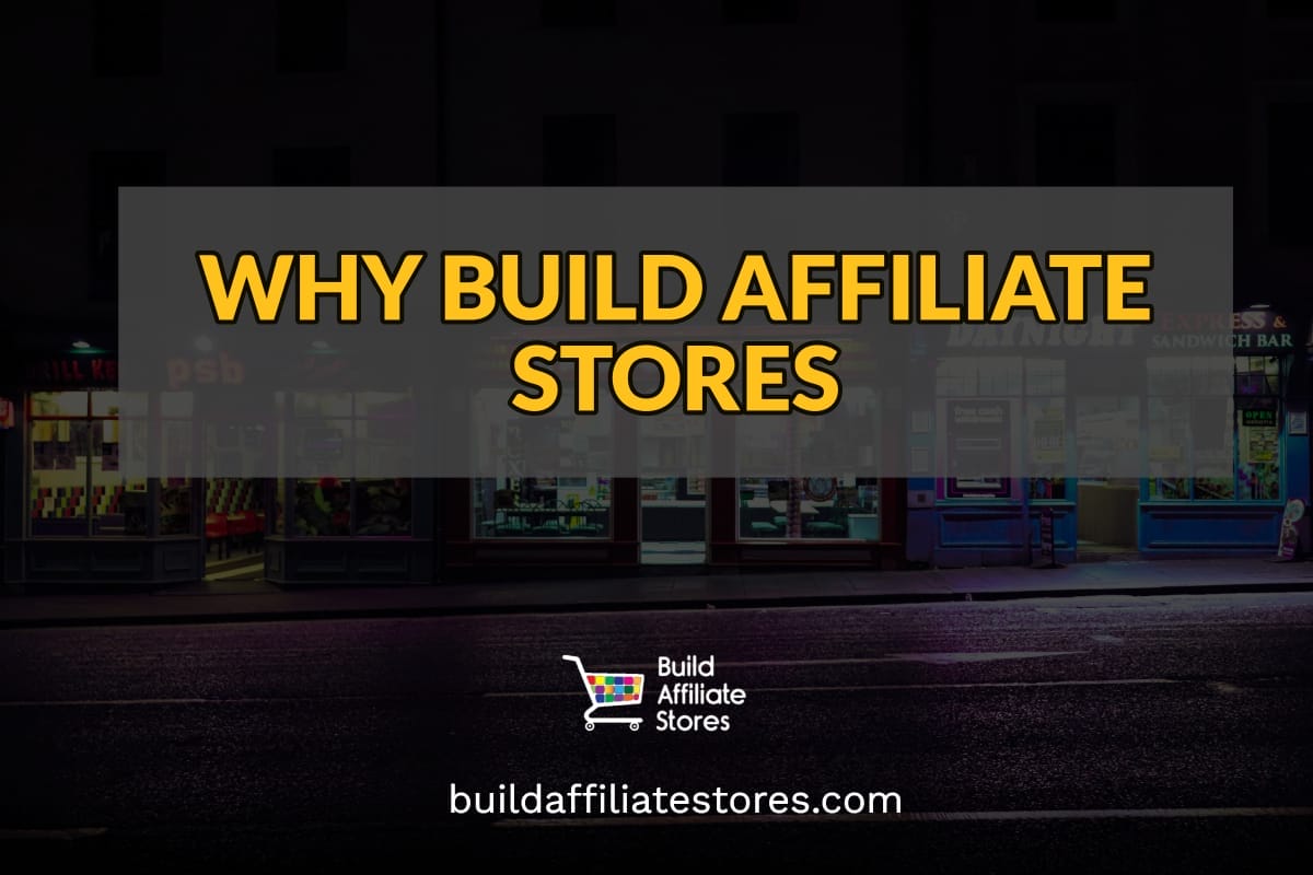 Build Affiliate Stores WHY BUILD AFFILIATE STORES