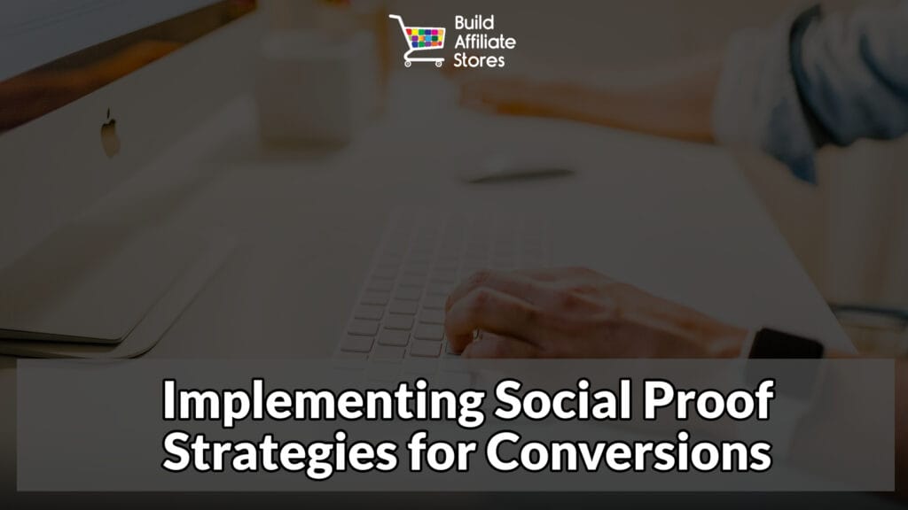 Build Affiliate Stores Implementing Social Proof Strategies for Conversions
