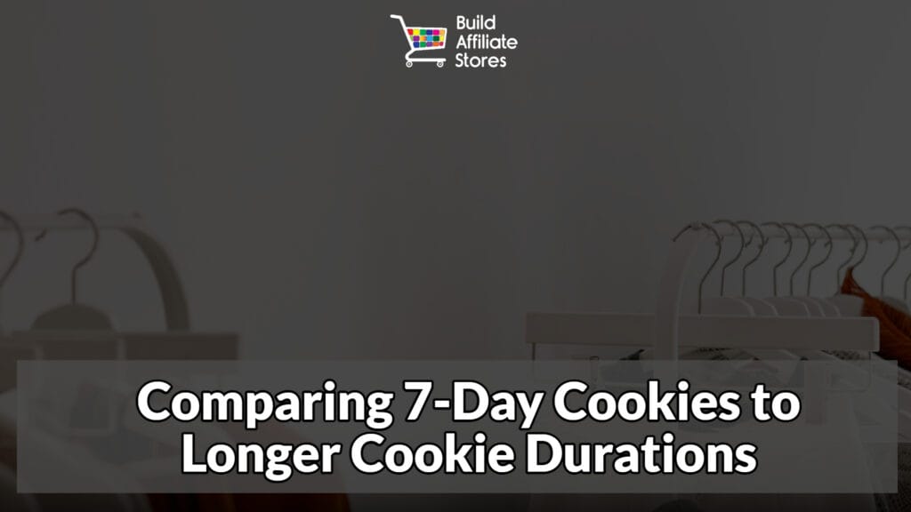 Build Affiliate Storees Comparing 7 Day Cookies to Longer Cookie Durations