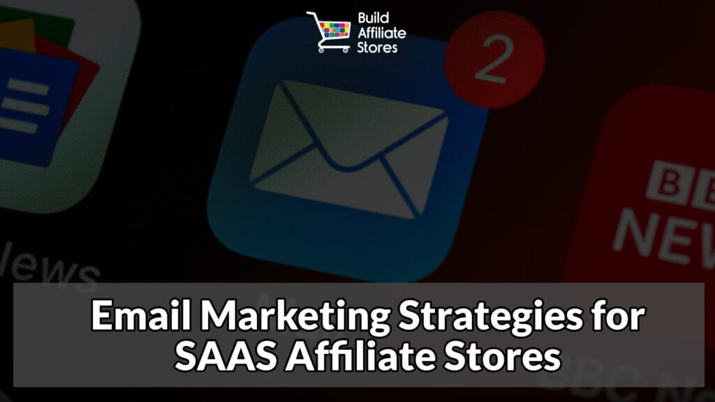 Build Affiliate Stores Email Marketing Strategies for SAAS Affiliate Stores
