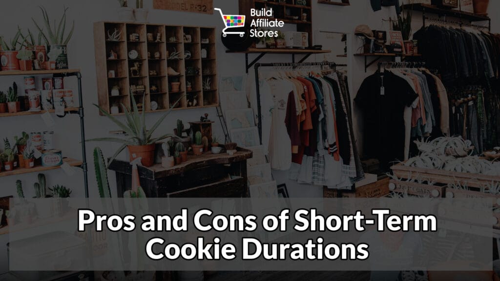 Build Affiliate Stores Pros and Cons of Short Term Cookie Durations