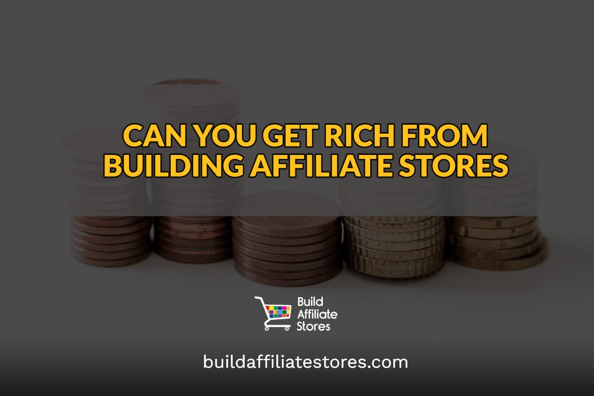 Build Affiliate Stores CAN YOU GET RICH FROM BUILDING AFFILIATE STORES