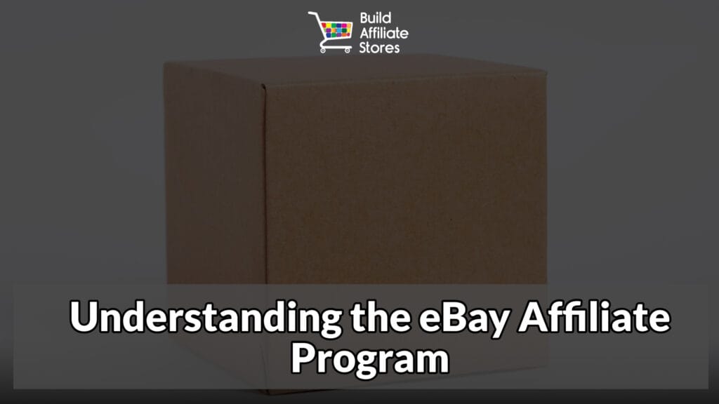 Build Affiliate Stores Understanding the eBay Affiliate Program