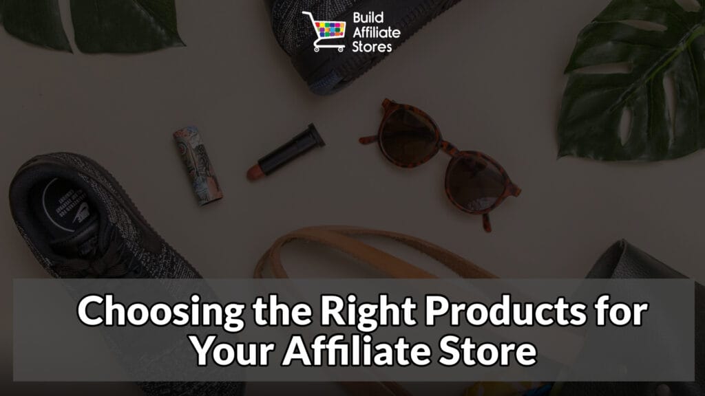 Build Affiliate Stores HOW TO BUILD AFFILIATE STORES USING PINTEREST Choosing the Right Products for Your Affiliate Store