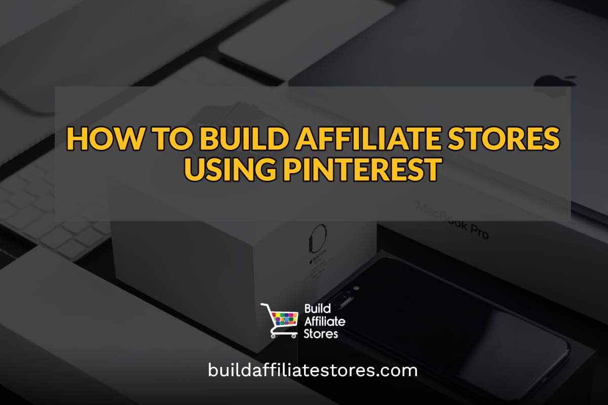 Build Affiliate Stores HOW TO BUILD AFFILIATE STORES USING PINTEREST