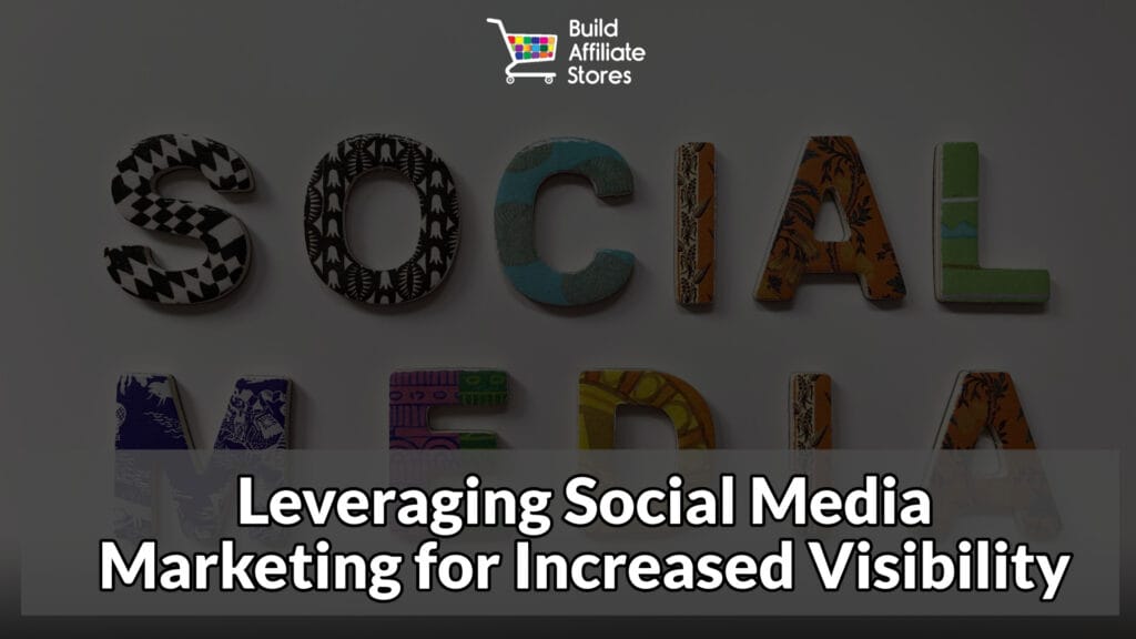 Build Affiliate Stores Leveraging Social Media Marketing for Increased Visibility