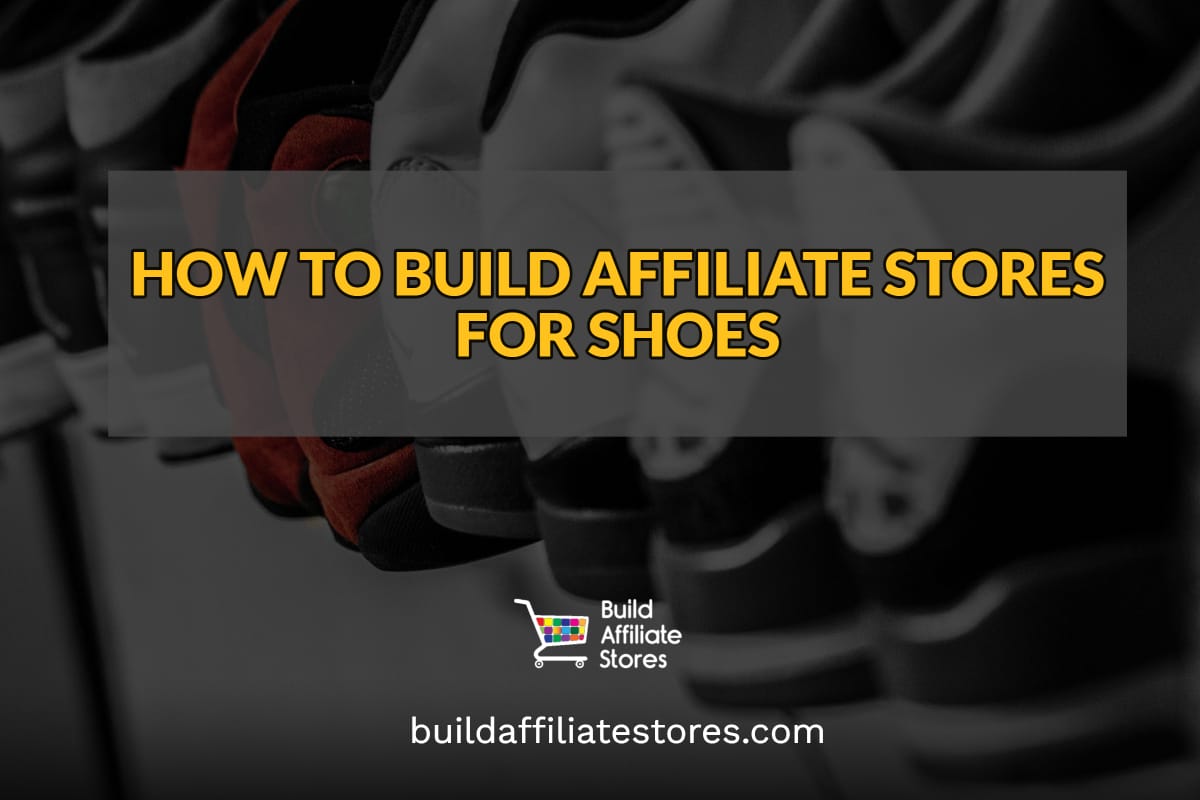 Build Affiliate Stores HOW TO BUILD AFFILIATE STORES FOR SHOES