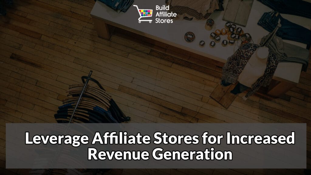 Build Affiliate Stores The Top 5 Reasons Why You Should Build Affiliate Stores Leverage Affiliate Stores for Increased Revenue Generation