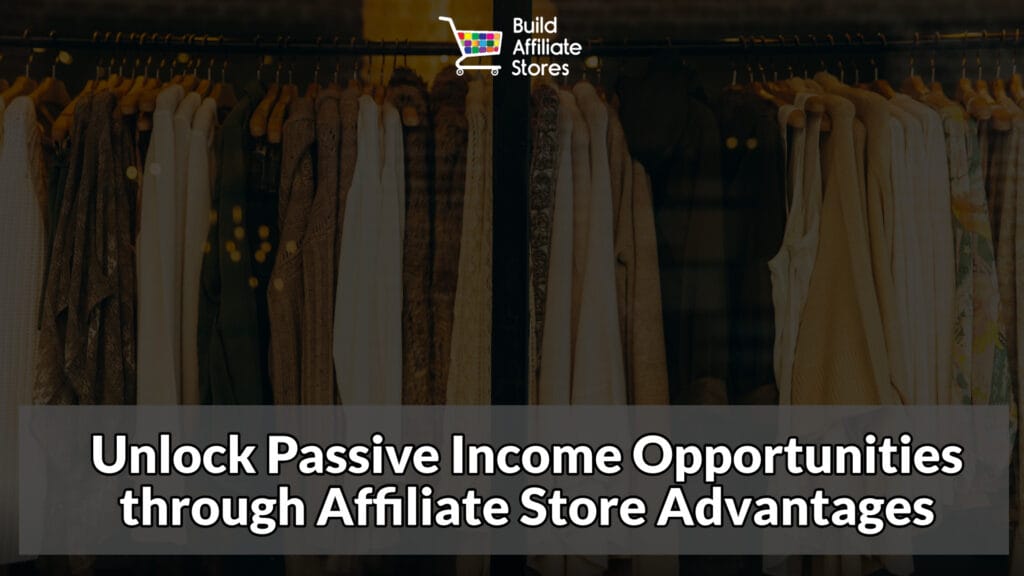 Build Affiliate Stores The Top 5 Reasons Why You Should Build Affiliate Stores Unlock Passive Income Opportunities through Affiliate Store Advantages