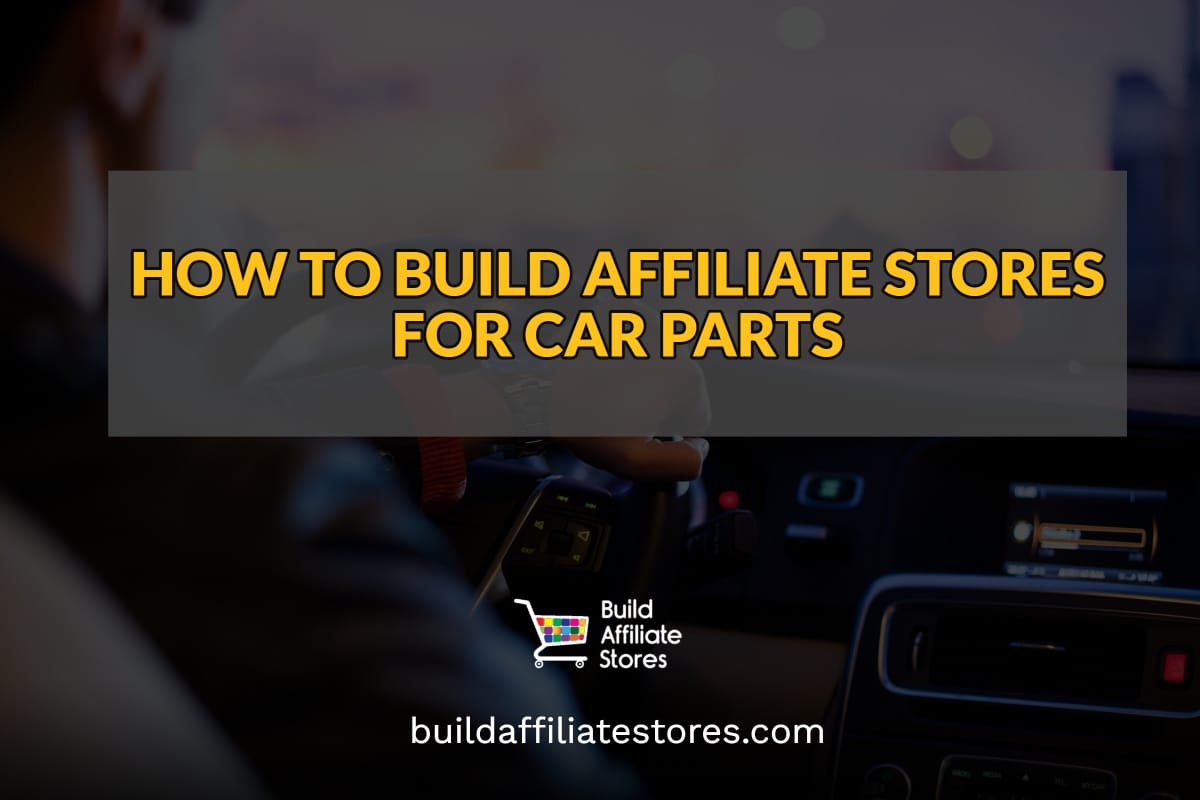 Build Affiliate Stores HOW TO BUILD AFFILIATE STORES FOR CAR PARTS