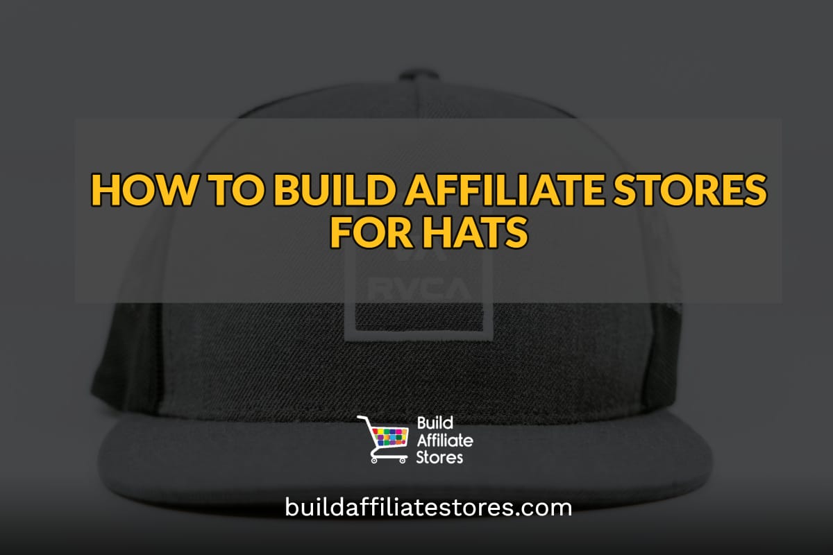 Build Affiliate Stores HOW TO BUILD AFFILIATE STORES FOR HATS