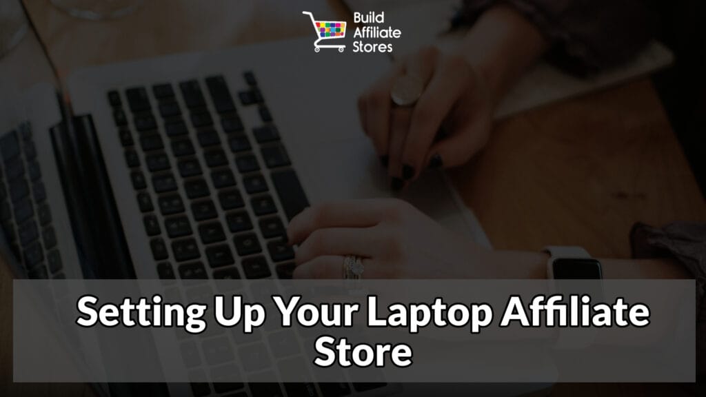 Build Affiliate Stores Setting Up Your Laptop Affiliate Store