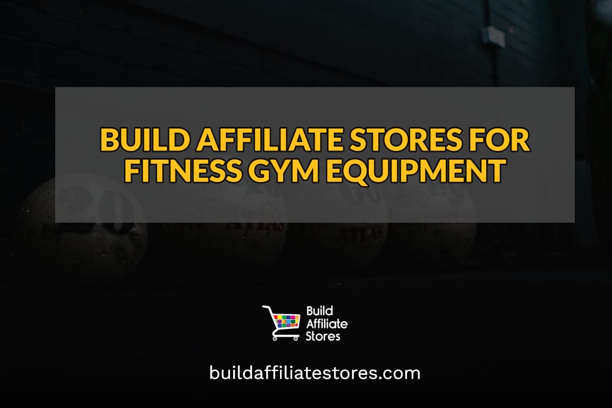 Build Affiliate Stores for Fitness Gym Equipment