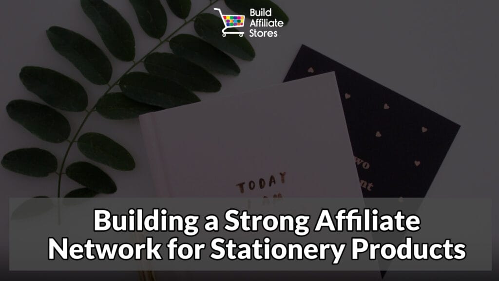 Building a Strong Affiliate Network for Stationery Products