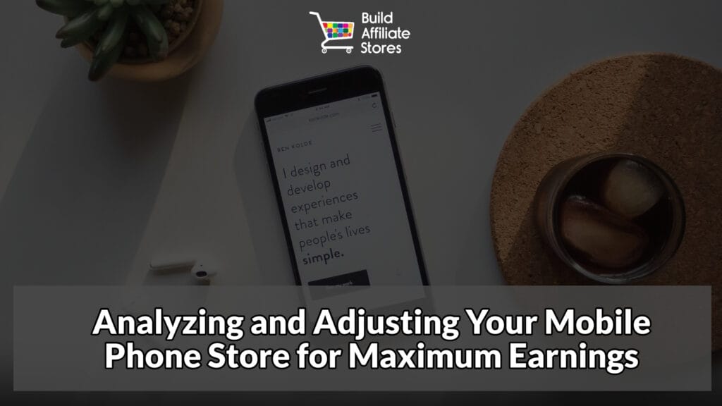 Build Affiliate Store Analyzing and Adjusting Your Mobile Phone Store for Maximum Earnings