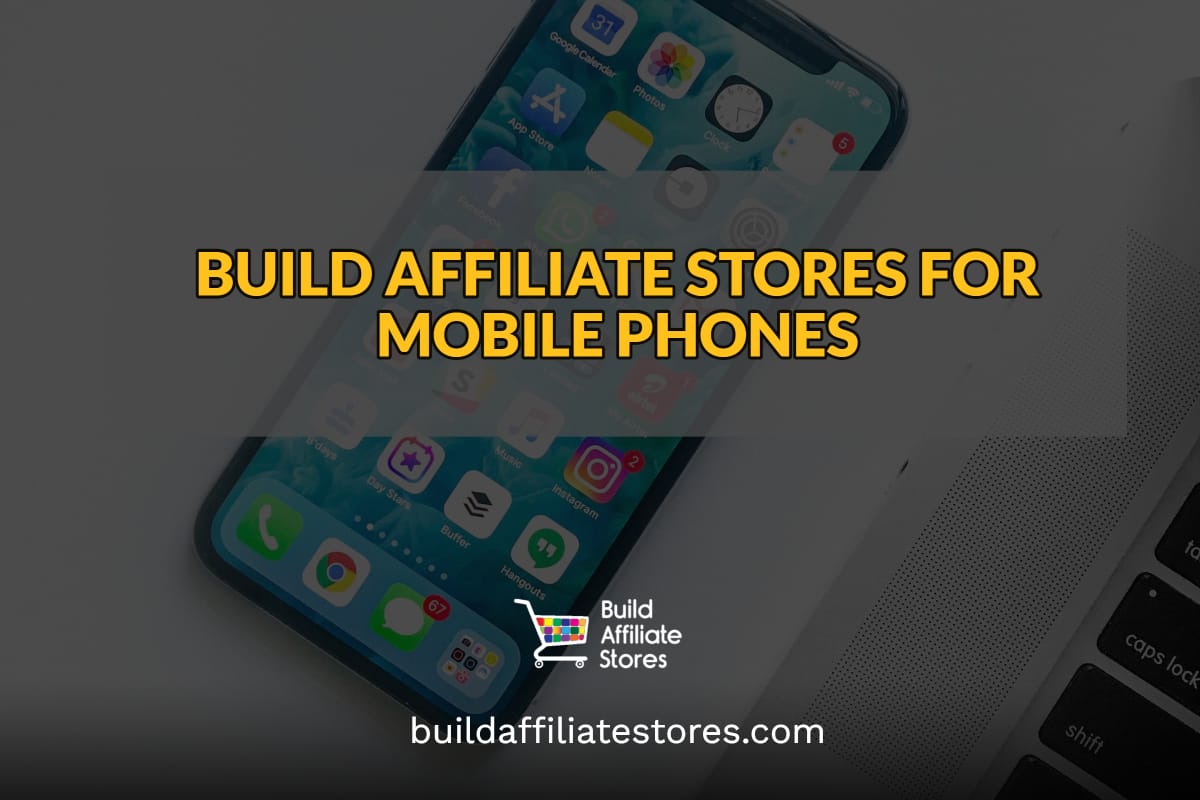 Build Affiliate Stores BUILD AFFILIATE STORES FOR MOBILE PHONES