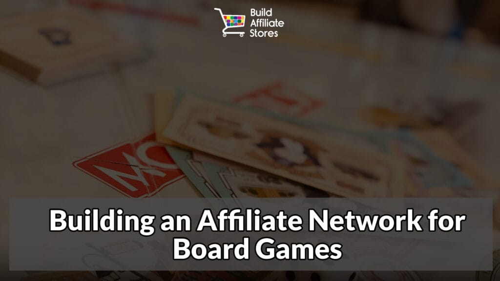 Build Affiliate Stores Building an Affiliate Network for Board Games