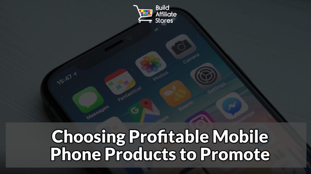 Build Affiliate Stores Choosing Profitable Mobile Phone Products to Promote