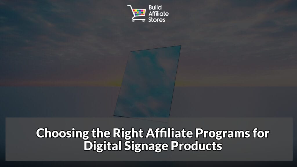 Build Affiliate Stores For Digital Signage Choosing the Right Affiliate Programs for Digital Signage Products