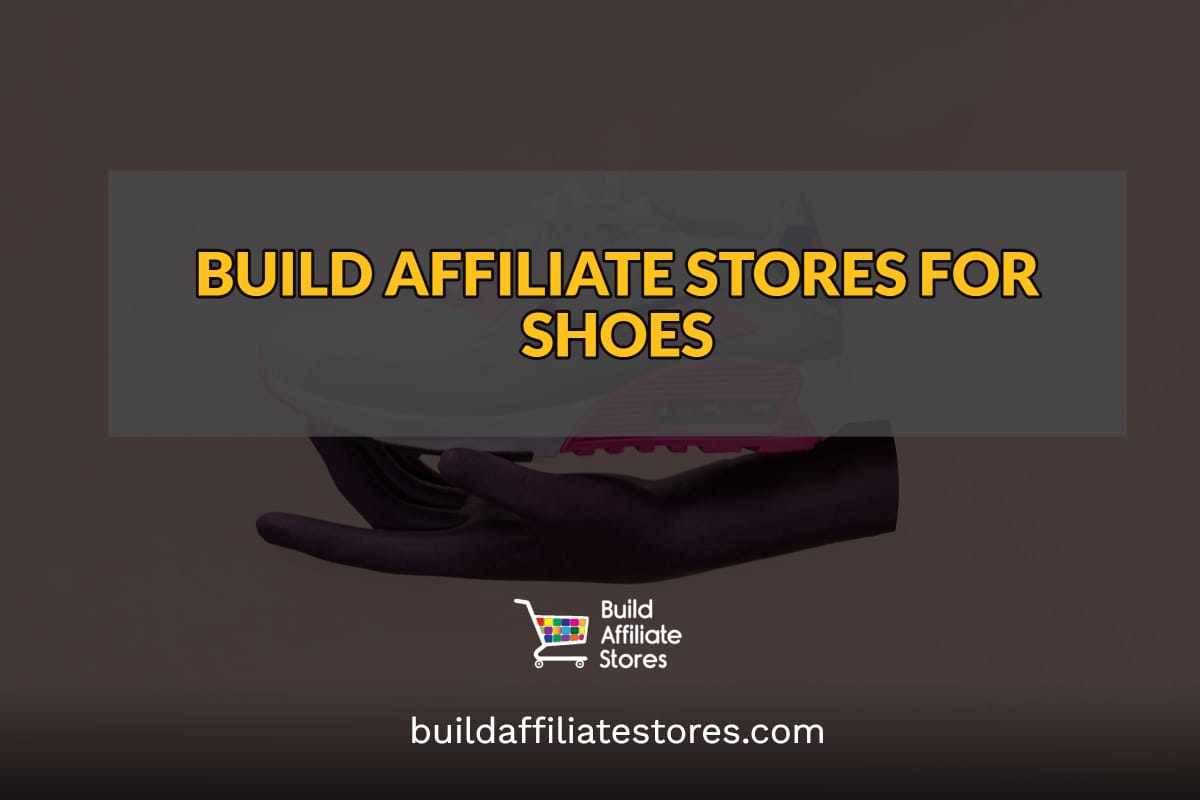 BUILD AFFILIATE STORES FOR SHOES