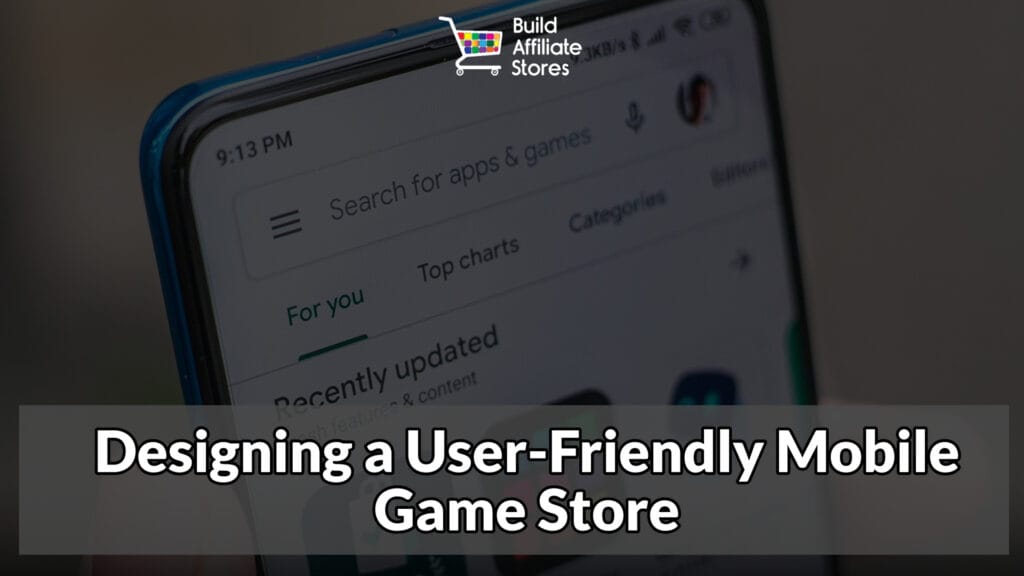 Build Affiliate Stores Designing a User Friendly Mobile Game Store