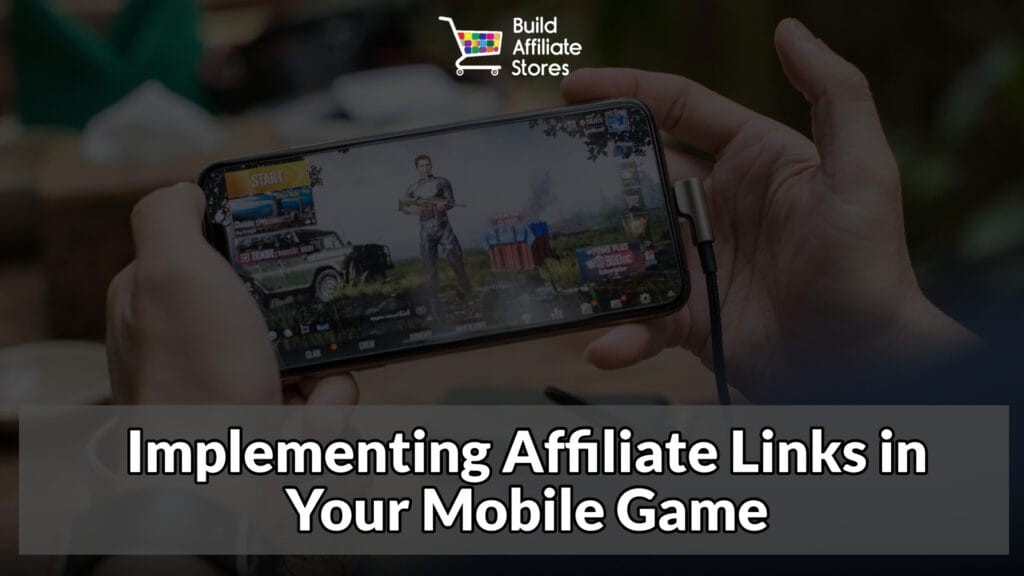 Build Affiliate Stores Implementing Affiliate Links in Your Mobile Game